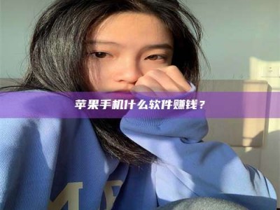 迪庆苹果手机什么软件赚钱？
