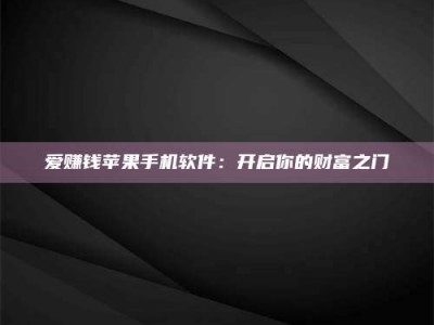 迪庆爱赚钱苹果手机软件：开启你的财富之门